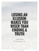 losing-an-illusion-makes-you-wiser-than-finding-a-truth-quote-1.jpg